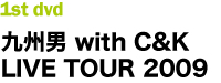 九州男 with C&K LIVE TOUR 2009